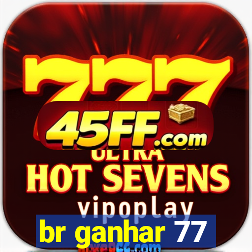 br ganhar 77